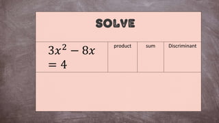 SolVE
3𝑥2
− 8𝑥
= 4
product sum Discriminant