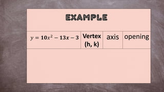 EXAMPLE
𝑦 = 𝟏𝟎𝑥2 − 𝟏𝟑𝒙 − 𝟑 Vertex
(h, k)
axis opening