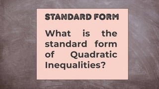 Standard Form
What is the
standard form
of Quadratic
Inequalities?