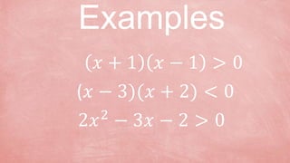 𝑥 + 1 𝑥 − 1 > 0
Examples
(𝑥 − 3)(𝑥 + 2) < 0
2𝑥2
− 3𝑥 − 2 > 0