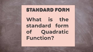 Standard Form
What is the
standard form
of Quadratic
Function?