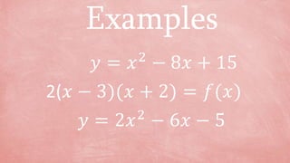 𝑦 = 𝑥2
− 8𝑥 + 15
Examples
2(𝑥 − 3)(𝑥 + 2) = 𝑓(𝑥)
𝑦 = 2𝑥2
− 6𝑥 − 5