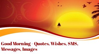 Good Morning - Quotes, Wishes, SMS,
Messages, Images
 