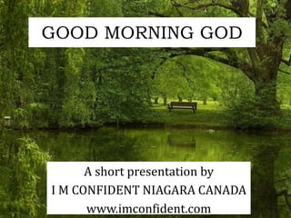 GOOD MORNING GOD 
A short presentation by 
I M CONFIDENT NIAGARA CANADA 
www.imconfident.com 
 