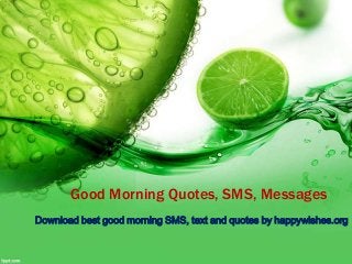 Good Morning Quotes, SMS, Messages
Download best good morning SMS, text and quotes by happywishes.org

 