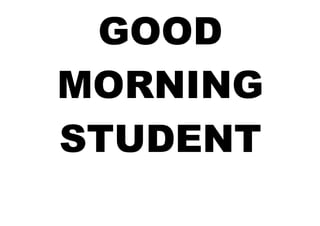 GOOD
MORNING
STUDENT
 