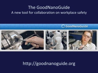 The GoodNanoGuideA new tool for collaboration on workplace safety http://goodnanoguide.org 