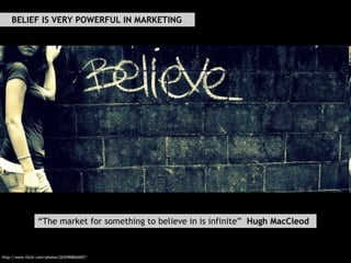 http://www.flickr.com/photos/26359680@N07/ “ The market for something to believe in is infinite”  Hugh MacCleod BELIEF IS ...
