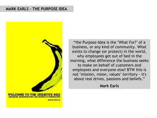 “ the Purpose-Idea is the &quot;What For?&quot; of a business, or any kind of community. What exists to change (or protect...
