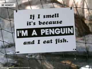 Image: http://www.outdoorlens.com/funny-animal-signs/ BE HONEST 