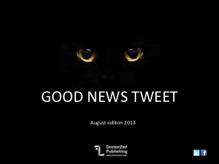 GOOD NEWS TWEET
August edition 2013
 