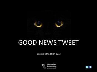 GOOD NEWS TWEET
September edition 2013
 