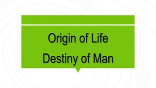 Origin of Life
Destiny of Man
 