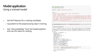 1. Get NLP features for a ranking candidate.
• Equivalent to the preprocessing step in training.
2. Get "click probability" from the loaded pipeline
and use this value for ranking.
Model application
Using a trained model
 