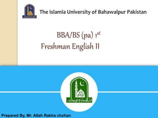 BBA/BS (pa) 1st
Freshman English II
Prepared By, Mr. Allah Rakha chohan
 