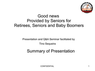 Good news  Provided by Seniors for Retirees, Seniors and Baby Boomers Summary of Presentation Presentation and Q&A Seminar facilitated by Tino Sequeira 