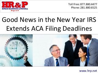 Toll Free: 877.880.4477
Phone: 281.880.6525
www.hrp.net
Good News in the New Year IRS
Extends ACA Filing Deadlines
 