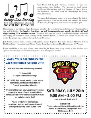 MARK YOUR CALENDARS FOR
VACATION BIBLE SCHOOL 2019
Kids will discover their strength in God!
$15 per child
$10 per additional siblings
INCLUDES: Epic music, crafty crafts, heroic
recreation, fantastic Bible stories!
T-shirt, keepsakes & Lunch!
We are taking kids on awesome adventures
alongside some of their favorite Bible
heroes and discover the qualities that make
us truly heroic in God!
Please invite your friends kids,
neighbors kids, as well as cousins and
siblings! It’s going to be SUPER FUN!
SATURDAY, JULY 20th
9:00 AM – 3:00 PM
Lunch Break Included!
Bible Point:
“I can endure all these things through the
power of Christ who strengthens me!”
Phillippians 4:13
Our Choir, led by Jeff Thomas, continues to bless our
congregation every Sunday. They provide so much during
weekly worship and our high holy Seasons of Easter, Advent
and Christmas. We cannot thank the choir enough for sharing
their gifts with us!
The extra dedication that it takes to be a member of the choir is
appreciated by all of us and we thank each member for sharing
of their time, their passion, their talents and spiritual gifts.
Many thanks to our talented Roger Eshleman, who plays the beautiful organ and piano every Sunday at 8:15
AM and 10:30 AM. On Sunday, June 23rd , we will be recognizing our wonderful Choir, Jeff and
Roger during 10:30 worship service. The choir will be taking a break from Wednesday night rehearsals
and singing on Sundays in casual clothing for the Summer Season. No robes over church clothes for a few
weeks! Keeping it light and cool during the heat of Summer.
Jodi Smith, Libeck Kadu, Monica McLaughlin, Nylean Rapinac, Ken Ellis, Charles Minetree, Steven
Pitchford, Sandy Flemming, Judy Palmer, Pauline Long, Edwin Abrena, Dan Doggett, and Ed Webster.
If you would like to be a part of our choir, please let Jeff know. Also, many thanks to Julie Shuford once
again, for the fun logo she created specially for Choir Recognition Sunday!
 