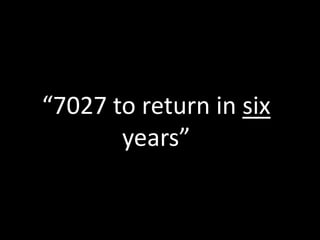 “7027 to return in six
years”
 