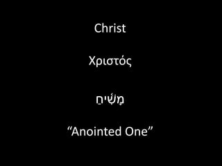 Christ
Χριστός
ַ‫יח‬ ִׁ֫‫ש‬ ָ‫מ‬
“Anointed One”
 