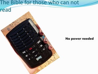 The Bible for those who can not
read
No power needed
 