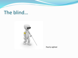 The blind
Poorly sighted
 