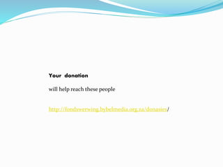 Your donation
will help reach these people
http://fondswerwing.bybelmedia.org.za/donasies/
 