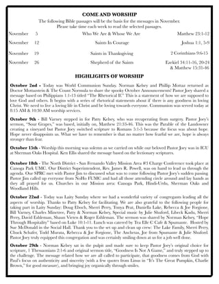 COME AND WORSHIP
The following Bible passages will be the basis for the messages in November.
Please take time each week to read the selected passages.
November	 5 	 	 	 Who We Are & Whose We Are	 	 	 Matthew 23:1-12
November	 12	 		 	 Saints In Courage	 Joshua 1:1, 5-9
	
November 19	 	 	 	 Saints in Thanksgiving
November 	 26	 	 	 	 Shepherd of the Saints	 	 	 Ezekiel 34:11-16, 20-24
	 	 	 	 	 	 	 	 	 	 	 	 & Matthew 15:31-46
HIGHLIGHTS OF WORSHIP
October 2nd - Today was World Communion Sunday. Norman Kelsey and Phillip Mottaz returned as
Doctor Mottazstein & The Count Normula to share the spooky October Announcements! Pastor Joey shared a
message based on Philippians 1:1-13 titled “The Rhetorical If.” This is a statement of how we are supposed to
love God and others. It begins with a series of rhetorical statements about if there is any goodness in loving
Christ. We need to live a loving life in Christ and be loving towards everyone. Communion was served today at
8:15 AM & 10:30 AM worship services.
October 9th - Bill Varney stepped in for Patty Kelsey, who was recuperating from surgery. Pastor Joey’s
sermon, “Sour Grapes,” was based, initially on, Matthew 21:33-46. This was the Parable of the Landowner
creating a vineyard but Pastor Joey switched scripture to Romans 5:1-5 because the focus was about hope.
Hope never disappoints us. What we have to remember is that no matter how fearful we are, hope is always
stronger than fear.
October 15th - Worship this morning was solemn as we carried on while our beloved Pastor Joey was in ICU
at Sherman Oaks Hospital. Ken Ellis shared the message based on the lectionary scriptures.
October 18th - The North District - San Fernando Valley Mission Area #3 Charge Conference took place at
Canoga Park UMC. Our District Superintendent, Rev. James R. Powell, was on hand to lead us through the
agenda. Our SPRC met with Pastor Jim to discussed what was to come following Pastor Joey’s sudden passing.
Pastor Jim called up everyone from NoHo FUMC and had all those attending circle around and lay hands as
they all prayed for us. Churches in our Mission area: Canoga Park, Hindi-Urdu, Sherman Oaks and
Woodland Hills.
October 22nd - Today was Laity Sunday where we had a wonderful variety of congregants leading all the
aspects of worship. Thanks to Patty Kelsey for facilitating. We are also grateful to the following people for
taking part in Laity Sunday: Doug Eboch, Sherri Perry, Tonya Peat, Daniella Lake, Rebecca & Joe Forgione,
Bill Varney, Charles Minetree, Patty & Norman Kelsey, Special music by Julie Shuford, Libeck Kadu, Sherri
Perry, David Eshleman, Shaun Vieten & Roger Eshleman. The sermon was shared by Norman Kelsey, “Hope
Through Hospitality” based on Luke 10:1-11. Lunch was catered by Tea Elle C Cafe & Spumante. Hosted by
Sue McDonald in the Social Hall. Thank you to the set up and clean up crew: The Lake Family, Sherri Perry,
Chuck Schafer, Todd Murata, Rebecca & Joe Forgione, The Anchetas, Joe from Spumante & Julie Shuford.
Pastor Joey truly equipped this congregation and was certainly smiling down at us for a job well done.
October 29th - Norman Kelsey sat in the pulpit and made sure to keep Pastor Joey’s original choice for
scripture, 1 Thessaonians 2:1-6 and original sermon title, “Goodness Is Not A Game,” and truly stepped up to
the challenge. The message related how we are all called to participate, that goodness comes from God with
Paul’s focus on authenticity and sincerity (with a few quotes from Linus in “It’s The Great Pumpkin, Charlie
Brown,” for good measure), and bringing joy organically through smiles.
2 Corinthians 9:6-15
 