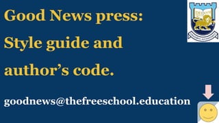 Good News press:
Style guide and
author’s code.
goodnews@thefreeschool.education
 