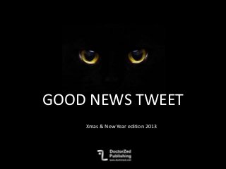 GOOD NEWS TWEET
Xmas & New Year edition 2013

 