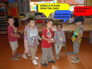 GORILLA PLEASE
    OPEN THE CAGE          GOOD NIGHT
                           GIRAFFE
              GOOD NIGHT
              ZOOKEEPER




GOODNIGHT
ZOOKEEPER
 