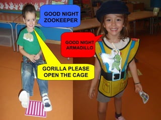 GOOD NIGHT
ZOOKEEPER



      GOOD NIGHT
      ARMADILLO



GORILLA PLEASE
OPEN THE CAGE
 