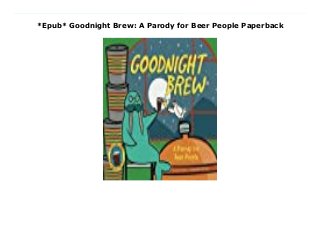 *Epub* Goodnight Brew: A Parody for Beer People Paperback
Download Here https://nn.readpdfonline.xyz/?book=1934649503 It’s closing time at the brewery. While the moon rises, the brewery crew—including three little otters (in charge of the water), a wort hog, and a hops wildebeest—introduce us to the brewing equipment, ingredients, and styles of beer. Join this fanciful crew as they close down for the evening and say goodnight to the brew kettle, barley and yeast, hops and mash, saison, porter, IPA, and much more.Befuddled about beer ingredients? Puzzled about the brew process? Can’t remember the difference between an ale and a lager? Don’t miss the brew infographics that follow the story!This humorous parody of a children's literature classic is a "pitcher book" for grown-ups. It's a besotted bedtime story for beer lovers everywhere! Download Online PDF Goodnight Brew: A Parody for Beer People, Read PDF Goodnight Brew: A Parody for Beer People, Download Full PDF Goodnight Brew: A Parody for Beer People, Download PDF and EPUB Goodnight Brew: A Parody for Beer People, Download PDF ePub Mobi Goodnight Brew: A Parody for Beer People, Reading PDF Goodnight Brew: A Parody for Beer People, Read Book PDF Goodnight Brew: A Parody for Beer People, Download online Goodnight Brew: A Parody for Beer People, Download Goodnight Brew: A Parody for Beer People Karla Oceanak pdf, Read Karla Oceanak epub Goodnight Brew: A Parody for Beer People, Download pdf Karla Oceanak Goodnight Brew: A Parody for Beer People, Read Karla Oceanak ebook Goodnight Brew: A Parody for Beer People, Read pdf Goodnight Brew: A Parody for Beer People, Goodnight Brew: A Parody for Beer People Online Read Best Book Online Goodnight Brew: A Parody for Beer People, Read Online Goodnight Brew: A Parody for Beer People Book, Read Online Goodnight Brew: A Parody for Beer People E-Books, Read Goodnight Brew: A Parody for Beer People Online, Download Best Book Goodnight Brew: A Parody for Beer People Online, Download Goodnight
Brew: A Parody for Beer People Books Online Download Goodnight Brew: A Parody for Beer People Full Collection, Download Goodnight Brew: A Parody for Beer People Book, Download Goodnight Brew: A Parody for Beer People Ebook Goodnight Brew: A Parody for Beer People PDF Read online, Goodnight Brew: A Parody for Beer People pdf Read online, Goodnight Brew: A Parody for Beer People Download, Download Goodnight Brew: A Parody for Beer People Full PDF, Download Goodnight Brew: A Parody for Beer People PDF Online, Download Goodnight Brew: A Parody for Beer People Books Online, Download Goodnight Brew: A Parody for Beer People Full Popular PDF, PDF Goodnight Brew: A Parody for Beer People Read Book PDF Goodnight Brew: A Parody for Beer People, Read online PDF Goodnight Brew: A Parody for Beer People, Download Best Book Goodnight Brew: A Parody for Beer People, Download PDF Goodnight Brew: A Parody for Beer People Collection, Read PDF Goodnight Brew: A Parody for Beer People Full Online, Download Best Book Online Goodnight Brew: A Parody for Beer People, Download Goodnight Brew: A Parody for Beer People PDF files
 