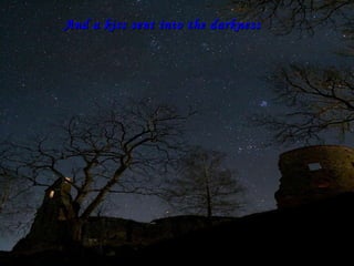 And a kiss sent into the darkness 