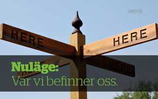 Nuläge:
Var vi beﬁnner oss.
 