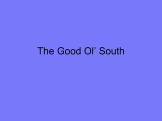 The Good Ol’ South
 