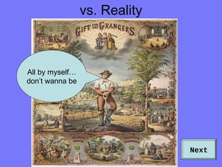 vs. Reality
All by myself…
don’t wanna be
Next
 