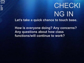 CHECKING INLet’s take a quick chance to touch base.How is everyone doing? Any concerns? Any questions about how class functions/will continue to work? 
