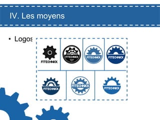 IV. Les moyens
•  Logos

 