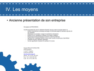 IV. Les moyens
•  Ancienne présentation de son entreprise

 