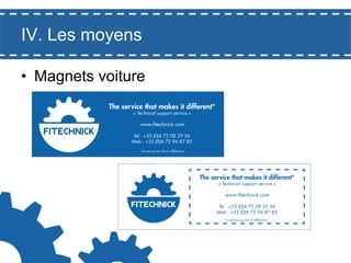 IV. Les moyens
•  Magnets voiture

 