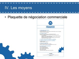 IV. Les moyens
•  Plaquette de négociation commerciale

 