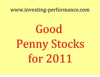 www.investing-performance.com


      Good
  Penny Stocks
    for 2011
 