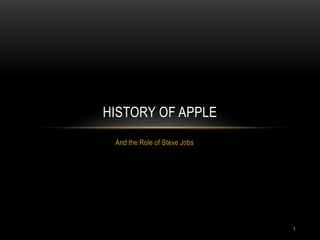 HISTORY OF APPLE
 And the Role of Steve Jobs




                              1
 