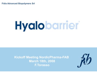 Fidia Advanced Biopolymers Srl
Kickoff Meeting NordicPharma-FAB
March 18th, 2008
F.Torasso
 