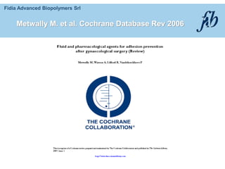 Fidia Advanced Biopolymers Srl
Metwally M. et al. Cochrane Database Rev 2006
 