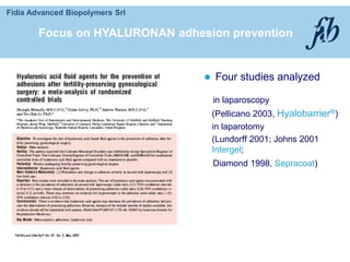 Fidia Advanced Biopolymers Srl
in laparoscopy
(Pellicano 2003, Hyalobarrier®)
in laparotomy
(Lundorff 2001; Johns 2001
Intergel;
Diamond 1998, Sepracoat)
 Four studies analyzed
Focus on HYALURONAN adhesion prevention
 