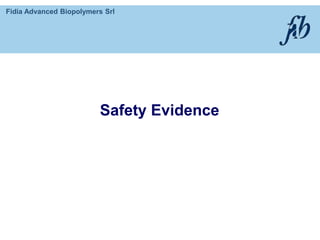 Fidia Advanced Biopolymers Srl
Safety Evidence
 