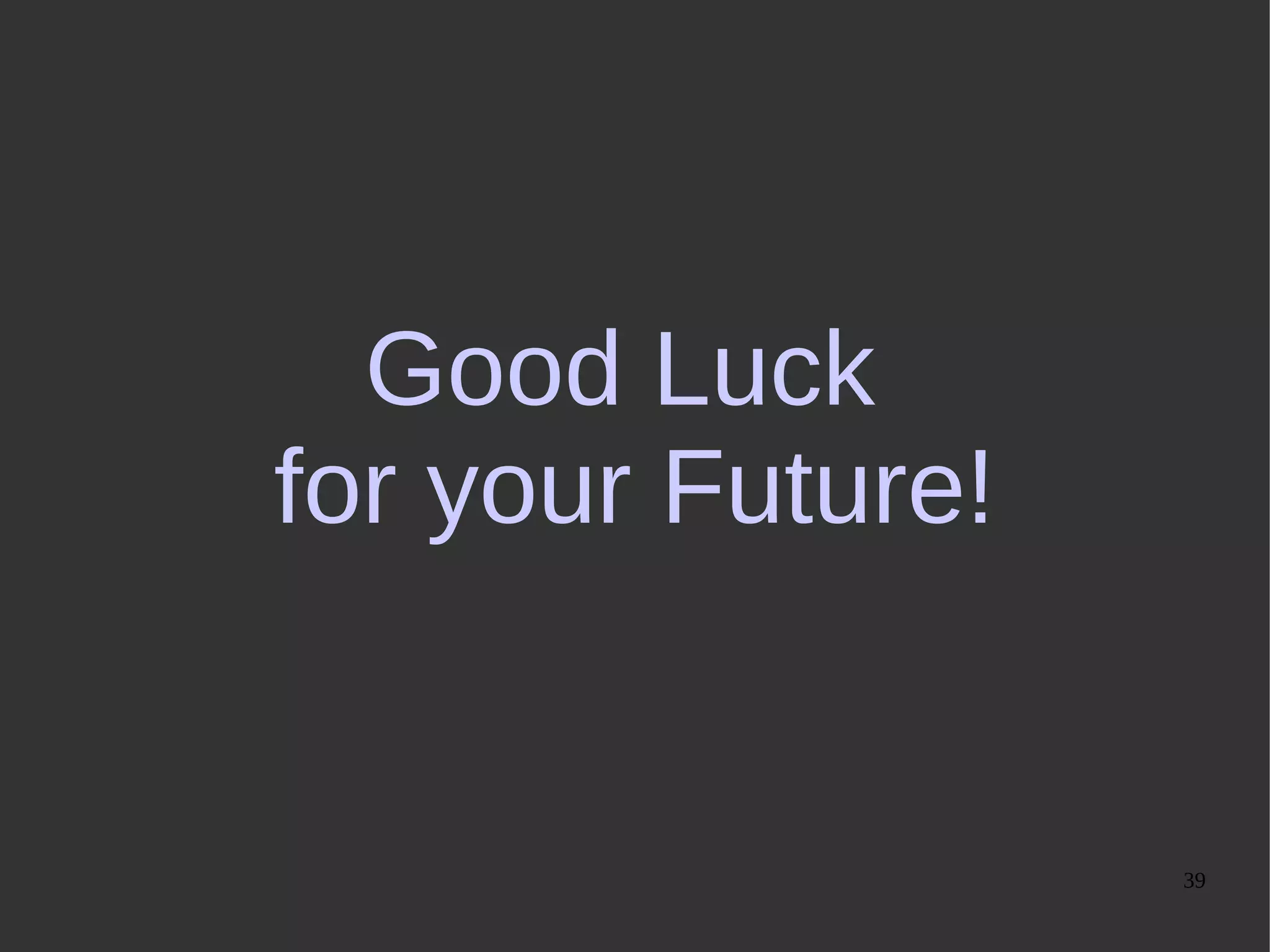 39
Good Luck
for your Future!
 