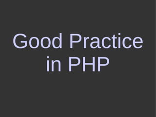 Good Practice
in PHP
 